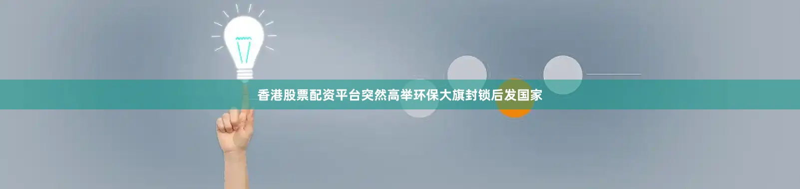 香港股票配资平台突然高举环保大旗封锁后发国家