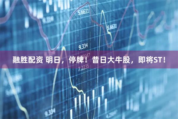 融胜配资 明日，停牌！昔日大牛股，即将ST！